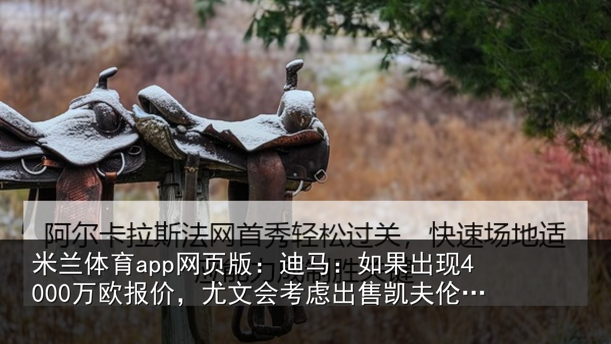 米兰体育app网页版：迪马：如果出现4000万欧报价，尤文会考虑相关情况