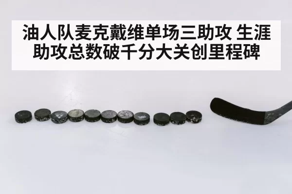 油人队麦克戴维单场三助攻 生涯助攻总数破千分大关创里程碑