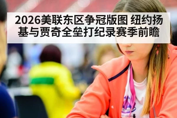 2026美联东区争冠版图 纽约扬基与贾奇全垒打纪录赛季前瞻